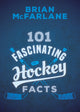 Book cover of: 101 Fascinating Hockey Facts. By: Brian McFarlane
