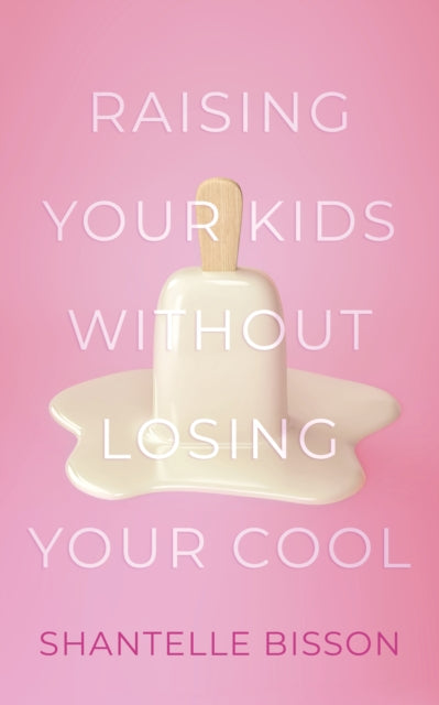 Book cover of: Raising Your Kids Without Losing Your Cool. By: Shantelle Bisson