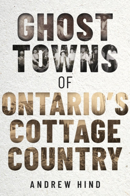 Book cover of: Ghost Towns of Ontario's Cottage Country. By: Andrew Hind