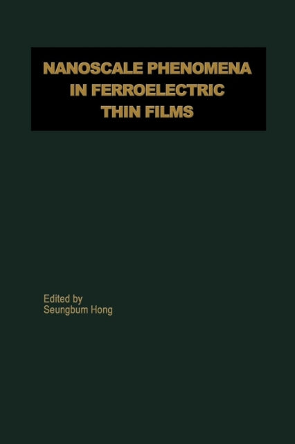 Book cover of: Nanoscale Phenomena in Ferroelectric Thin Films. By: . Seungbum Hong