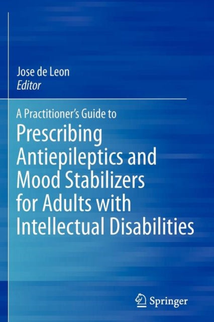 Book cover of: Practitioner's Guide to Prescribing Antiepileptics and Mood Stabilizers for Adults with Intellectual Disabilities. By: Jose de Leon