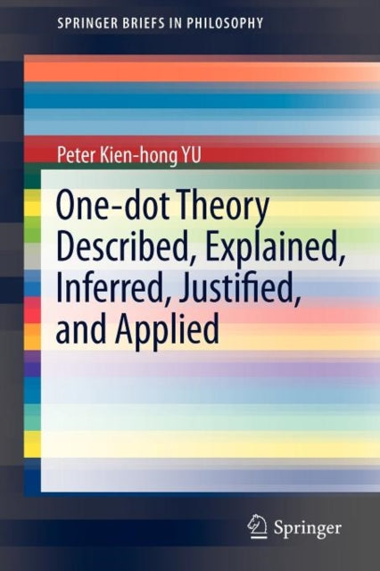 Book cover of: One-dot Theory Described, Explained, Inferred, Justified, and Applied. By: Peter Kien-hong Yu