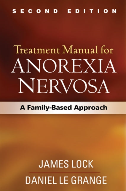Treatment Manual for Anorexia Nervosa, Second Edition, A Family-Based Approach 9781462523467 James Lock