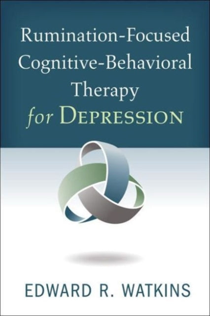 Book cover of: Rumination-Focused Cognitive-Behavioral Therapy for Depression. By: Edward R. Watkins