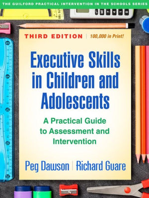 Executive Skills in Children and Adolescents, Third Edition, A Practical Guide to Assessment and Intervention
