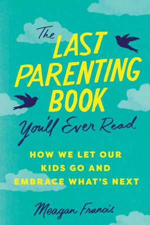 Last Parenting Book You'll Ever Read, How We Let Our Kids Go and Embrace What's Next