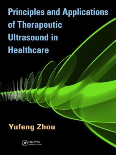 Book cover of: Principles and Applications of Therapeutic Ultrasound in Healthcare. By: Yufeng Zhou
