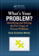Book cover of: What's Your Problem? Identifying and Solving the Five Types of Process Problems. By: Kicab Castañeda-Méndez