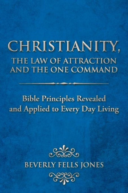 Book cover of: Christianity, The Law of Attraction and The One Command. By: Beverly Fells Jones