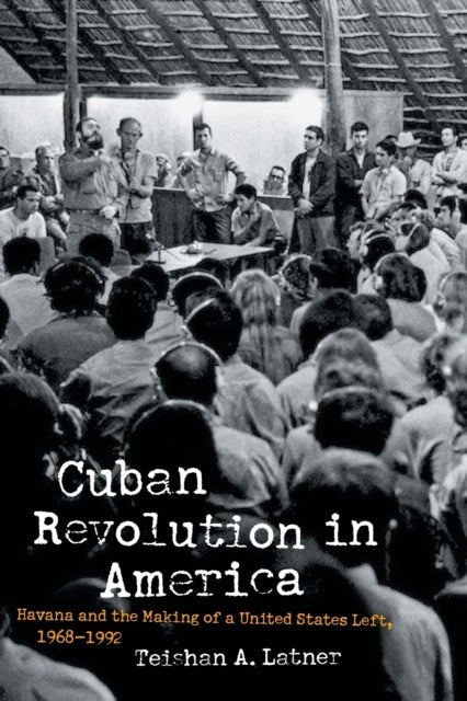 Book cover of: Cuban Revolution in America. By: Teishan A. Latner
