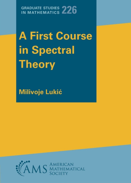 Book cover of: First Course in Spectral Theory. By: Milivoje Lukic
