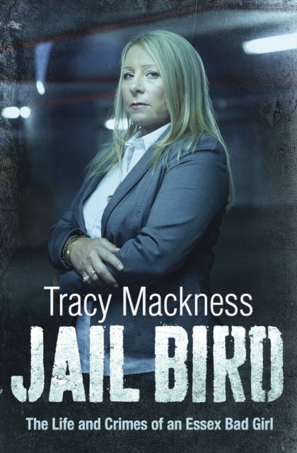 Book cover of: Jail Bird - The Life and Crimes of an Essex Bad Girl. By: Tracy Mackness