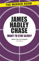 Book cover of: Want to Stay Alive?. By: James Hadley Chase