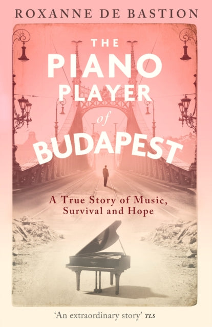 Piano Player of Budapest, A True Story of Music, Survival and Hope