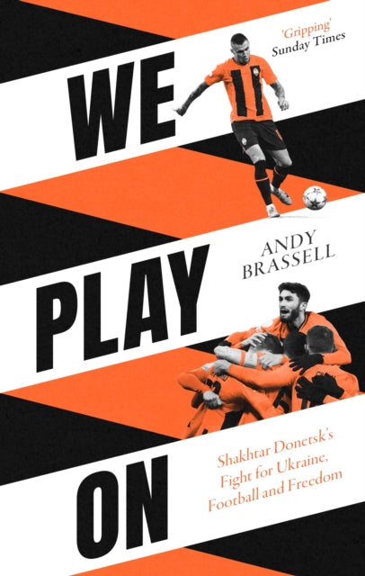 We Play On, Shakhtar Donetsk’s Fight for Ukraine, Football and Freedom 9781472148087 Andy Brassell