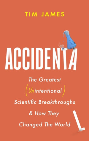 Accidental, The Greatest (Unintentional) Science Breakthroughs and How They Changed The World