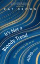 It's Not A Bloody Trend, Understanding Life as an ADHD Adult 9781472148711 Kat Brown