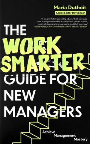 Work Smarter Guide for New Managers, Achieve Management Mastery