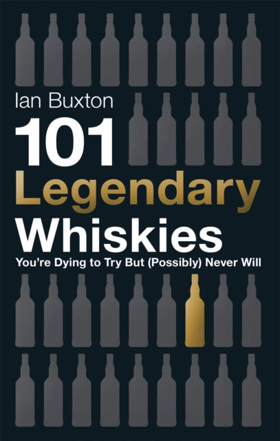 Book cover of: 101 Legendary Whiskies You're Dying to Try But (Possibly) Never Will. By: Ian Buxton