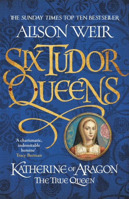 Six Tudor Queens: Katherine of Aragon, The True Queen, Six Tudor Queens 1