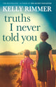 Book cover of: Truths I Never Told You: An absolutely gripping, heartbreaking novel of love and family secrets. By: Kelly Rimmer