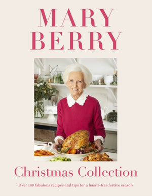 Mary Berry's Christmas Collection, Over 100 fabulous recipes and tips for a hassle-free festive season