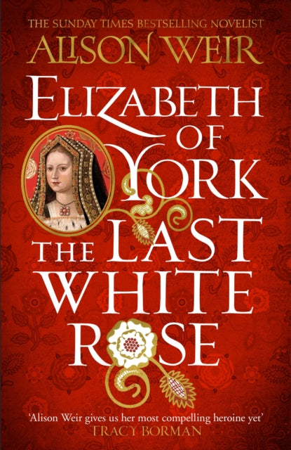 Elizabeth of York: The Last White Rose, Tudor Rose Novel 1 9781472278074 Alison Weir
