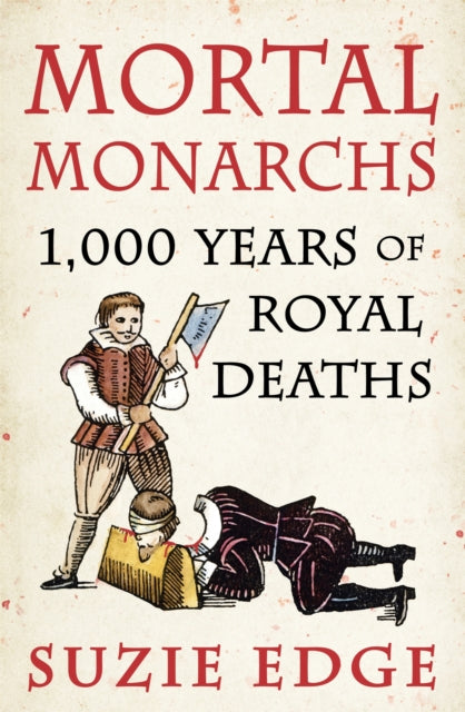 Mortal Monarchs, 1000 Years of Royal Deaths 9781472294234 Suzie Edge