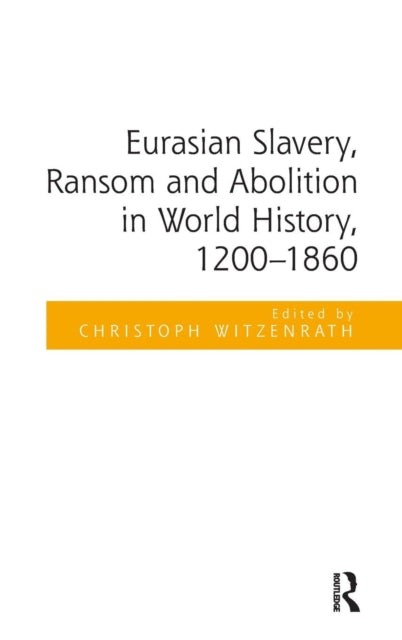 Book cover of: Eurasian Slavery, Ransom and Abolition in World History, 1200-1860. By: Christoph Witzenrath
