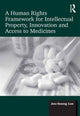 Book cover of: Human Rights Framework for Intellectual Property, Innovation and Access to Medicines. By: Lee, Joo-Young (law teacher)