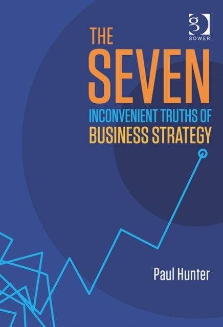 Book cover of: Seven Inconvenient Truths of Business Strategy. By: Paul Hunter