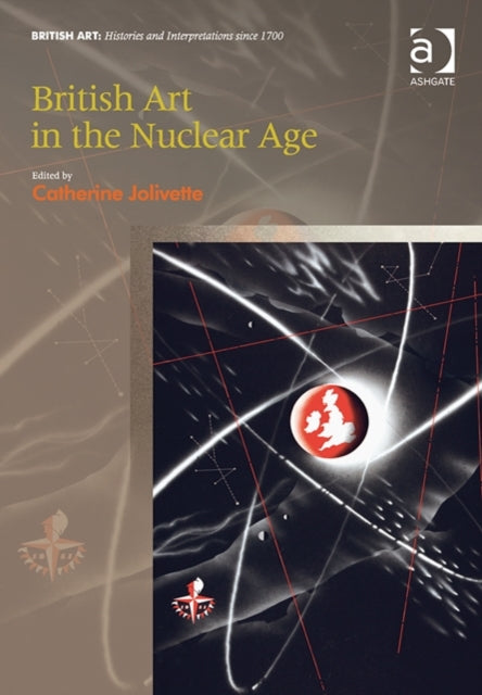 Book cover of: British Art in the Nuclear Age. By: Catherine Jolivette