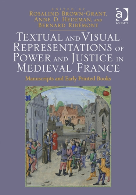 Book cover of: Textual and Visual Representations of Power and Justice in Medieval France. By: Rosalind Brown-Grant