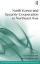 Book cover of: North Korea and Security Cooperation in Northeast Asia. By: Tae-Hwan Kwak