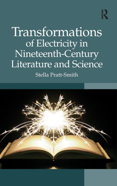 Book cover of: Transformations of Electricity in Nineteenth-Century Literature and Science. By: Stella Pratt-Smith