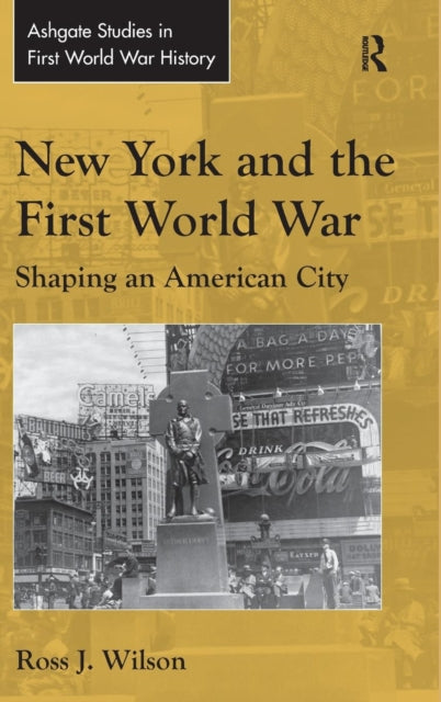 Book cover of: New York and the First World War. By: Ross J. Wilson