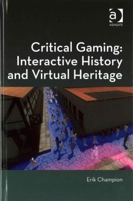 Book cover of: Critical Gaming: Interactive History and Virtual Heritage. By: Erik Champion