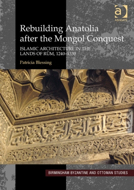 Book cover of: Rebuilding Anatolia after the Mongol Conquest. By: Patricia Blessing