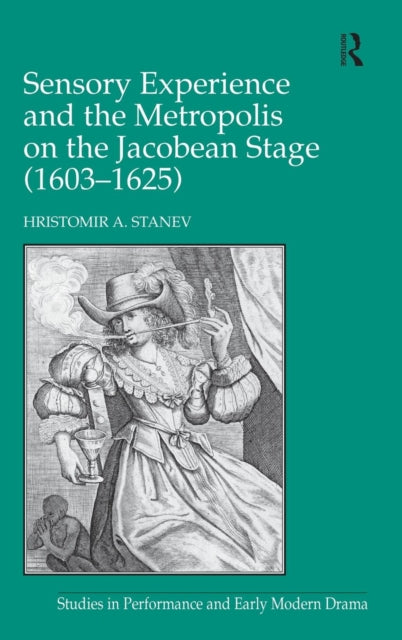 Book cover of: Sensory Experience and the Metropolis on the Jacobean Stage (1603?1625). By: Hristomir A. Stanev
