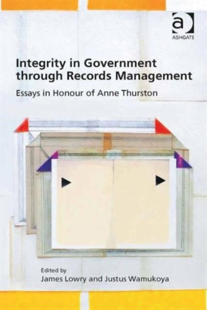 Book cover of: Integrity in Government through Records Management. By: James Lowry