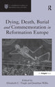 Book cover of: Dying, Death, Burial and Commemoration in Reformation Europe. By: Elizabeth C. Tingle