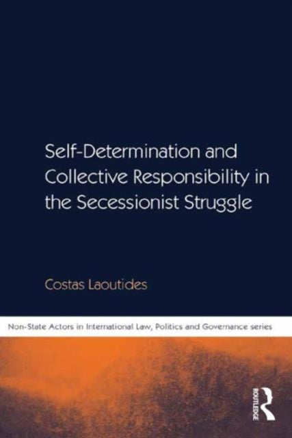 Book cover of: Self-Determination and Collective Responsibility in the Secessionist Struggle. By: Costas Laoutides