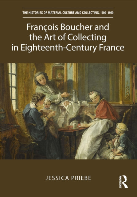 Book cover of: Fran?ois Boucher and the Art of Collecting in Eighteenth-Century France. By: Jessica Priebe