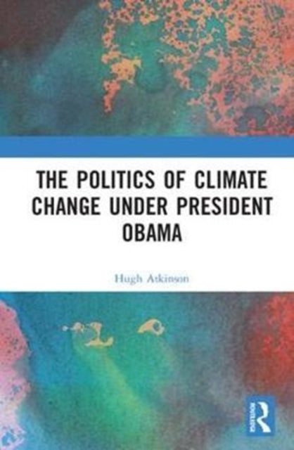 Book cover of: Politics of Climate Change under President Obama. By: Hugh Atkinson