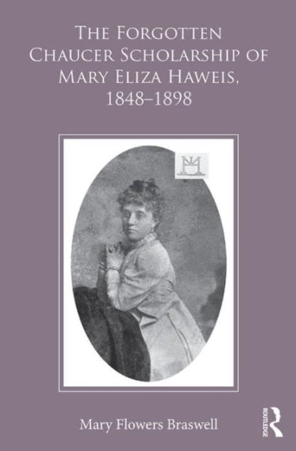 Book cover of: Forgotten Chaucer Scholarship of Mary Eliza Haweis, 1848?1898. By: Mary Flowers Braswell