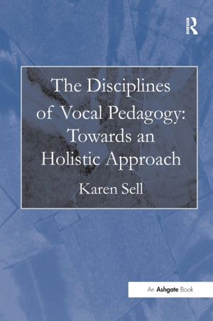 Disciplines of Vocal Pedagogy: Towards an Holistic Approach
