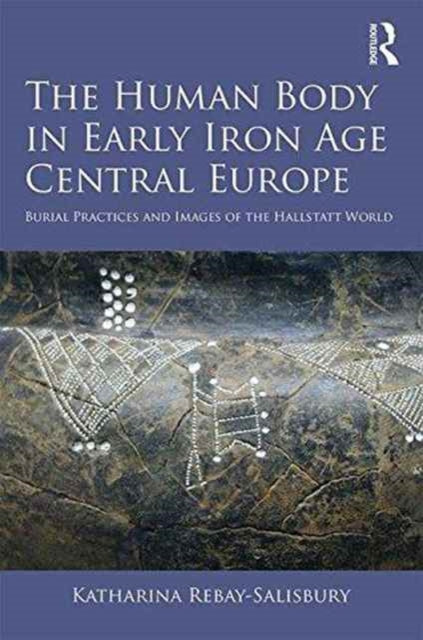 Book cover of: Human Body in Early Iron Age Central Europe. By: Katharina Rebaysalisbury