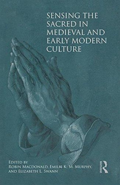 Book cover of: Sensing the Sacred in Medieval and Early Modern Culture. By: Robin Macdonald