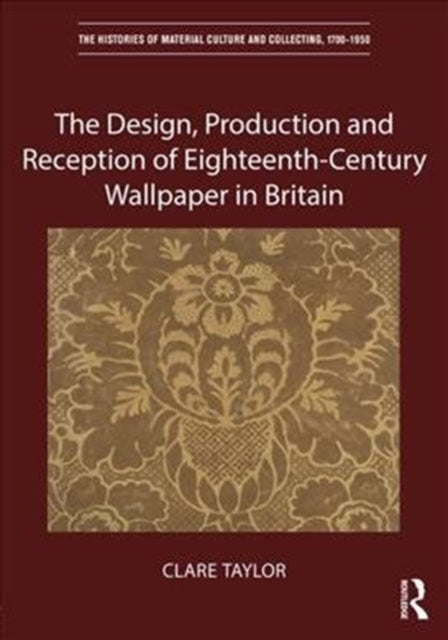 Book cover of: Design, Production and Reception of Eighteenth-Century Wallpaper in Britain. By: Clare Taylor