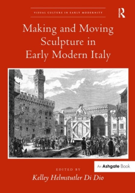 Book cover of: Making and Moving Sculpture in Early Modern Italy. By: Kelley Helmstutler Di Dio
